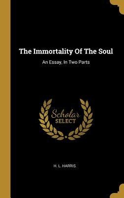 The Immortality Of The Soul: An Essay, In Two Parts