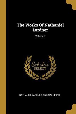The Works Of Nathaniel Lardner; Volume 5