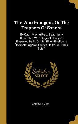 The Wood-rangers, Or The Trappers Of Sonora: By Capt. Mayne Reid. Beautifully Illustrated With Original Designs, Engraved By N. Orr. Ist Einen Englische Übersetzung Von Ferrys le Coureur Des Bois.