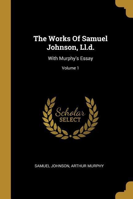 The Works Of Samuel Johnson, Ll.d.: With Murphys Essay; Volume 1