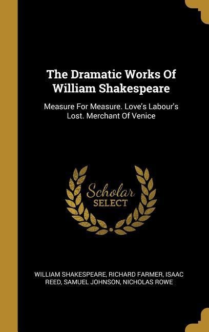 The Dramatic Works Of William Shakespeare: Measure For Measure. Loves Labours Lost. Merchant Of Venice