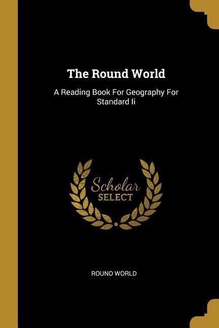 The Round World: A Reading Book For Geography For Standard Ii