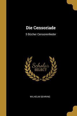 Die Censoriade: 5 Bücher Censorenlieder