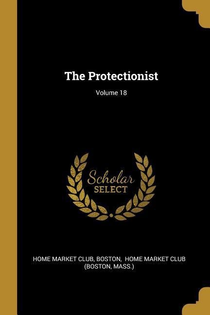 The Protectionist; Volume 18