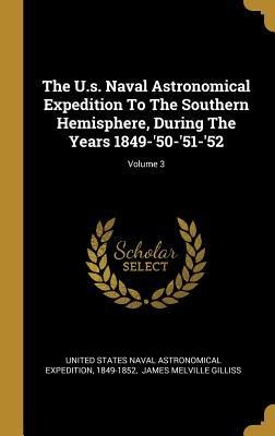 The U.s. Naval Astronomical Expedition To The Southern Hemisphere, During The Years 1849-50-51-52; Volume 3