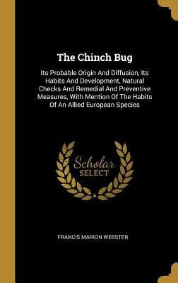 The Chinch Bug: Its Probable Origin And Diffusion, Its Habits And Development, Natural Checks And Remedial And Preventive Measures, With Mention Of The Habits Of An Allied European Species