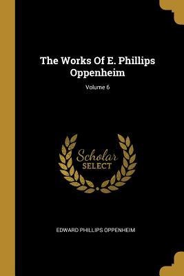 The Works Of E. Phillips Oppenheim; Volume 6