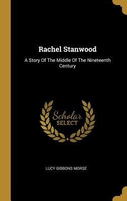 Rachel Stanwood: A Story Of The Middle Of The Nineteenth Century