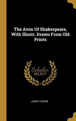 The Avon Of Shakespeare, With Illustr. Drawn From Old Prints
