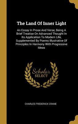 The Land Of Inner Light: An Essay In Prose And Verse, Being A Brief Treatise On Advanced Thought In Its Application To Modern Life, Supplemented By Poems Illustrative Of Principles In Harmony With Progressive Ideas