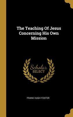 The Teaching Of Jesus Concerning His Own Mission