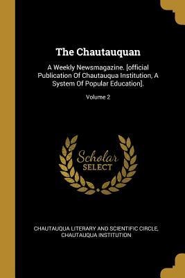 The Chautauquan: A Weekly Newsmagazine. [official Publication Of Chautauqua Institution, A System Of Popular Education].; Volume 2