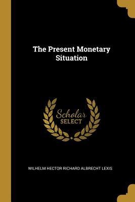 The Present Monetary Situation
