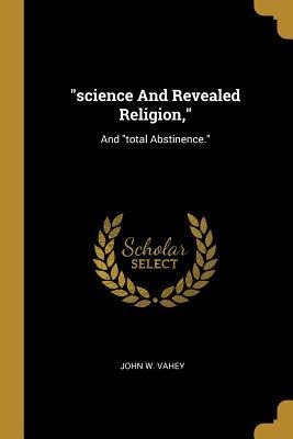 science And Revealed Religion,: And total Abstinence.