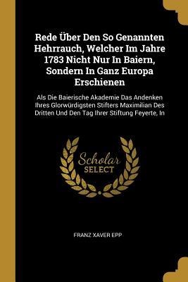 Rede Über Den So Genannten Hehrrauch, Welcher Im Jahre 1783 Nicht Nur In Baiern, Sondern In Ganz Europa Erschienen: Als Die Baierische Akademie Das An