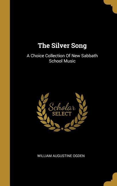 The Silver Song: A Choice Collection Of New Sabbath School Music
