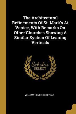 The Architectural Refinements Of St. Marks At Venice, With Remarks On Other Churches Showing A Similar System Of Leaning Verticals