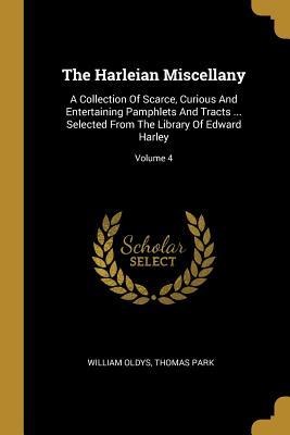 The Harleian Miscellany: A Collection Of Scarce, Curious And Entertaining Pamphlets And Tracts ... Selected From The Library Of Edward Harley; Volume 4