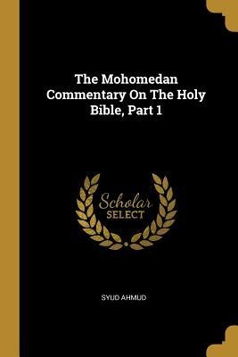The Mohomedan Commentary On The Holy Bible, Part 1