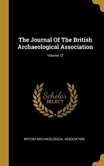 The Journal Of The British Archaeological Association; Volume 13