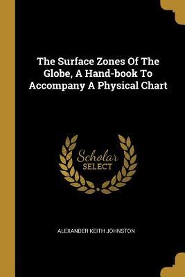 The Surface Zones Of The Globe, A Hand-book To Accompany A Physical Chart