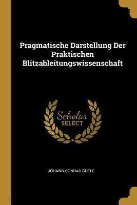 Pragmatische Darstellung Der Praktischen Blitzableitungswissenschaft