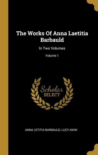 The Works Of Anna Laetitia Barbauld: In Two Volumes; Volume 1