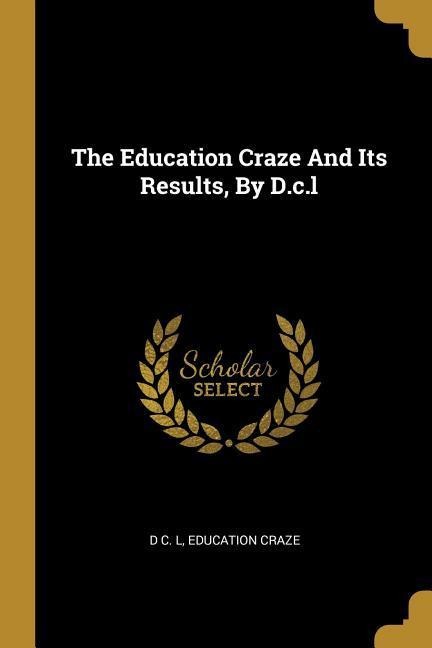 The Education Craze And Its Results, By D.c.l