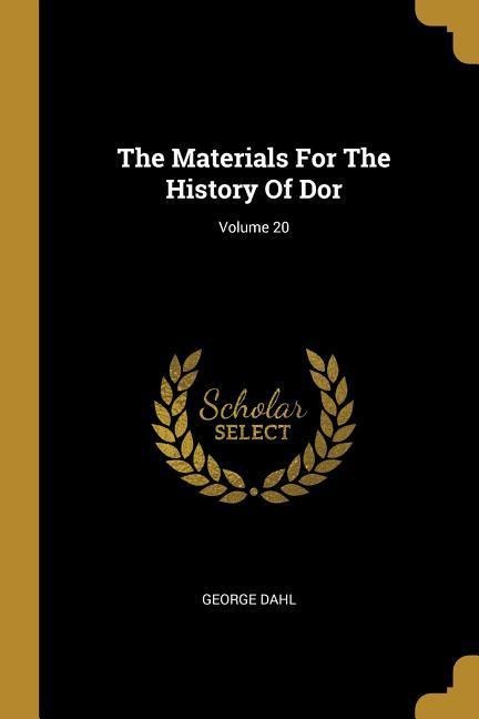 The Materials For The History Of Dor; Volume 20