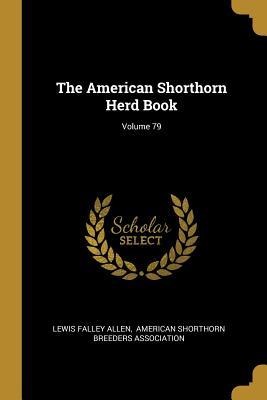 The American Shorthorn Herd Book; Volume 79
