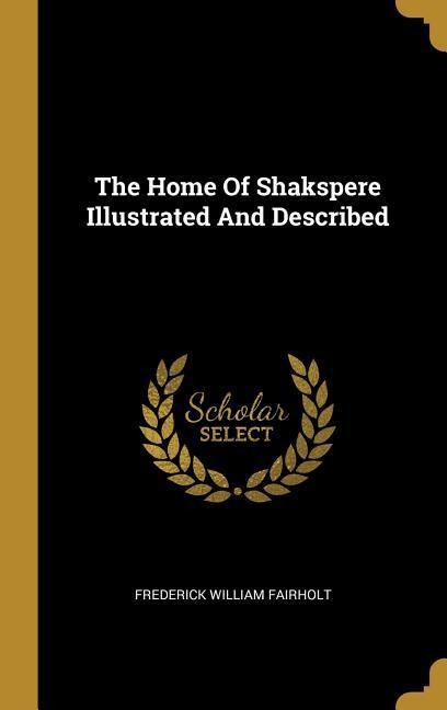 The Home Of Shakspere Illustrated And Described