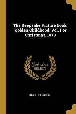 The Keepsake Picture Book. golden Childhood Vol. For Christmas, 1878