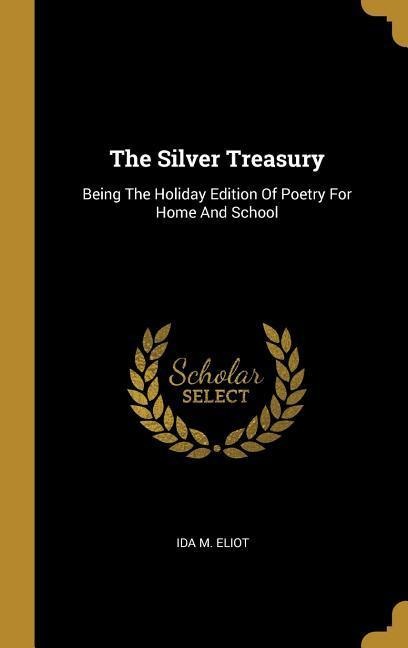 The Silver Treasury: Being The Holiday Edition Of Poetry For Home And School