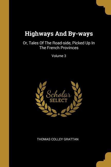 Highways And By-ways: Or, Tales Of The Road-side, Picked Up In The French Provinces; Volume 3