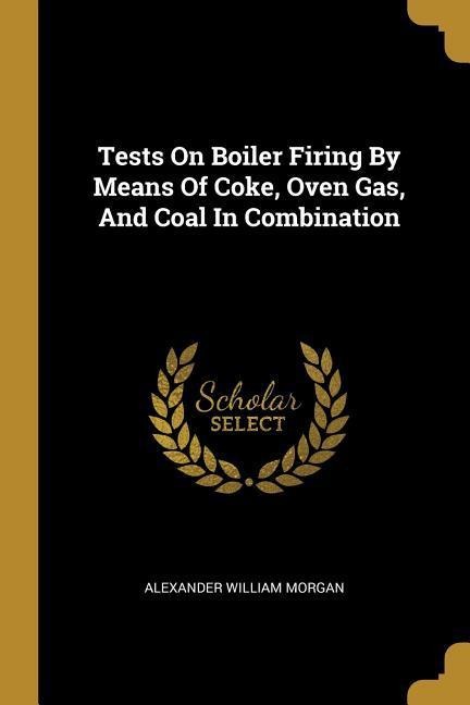 Tests On Boiler Firing By Means Of Coke, Oven Gas, And Coal In Combination