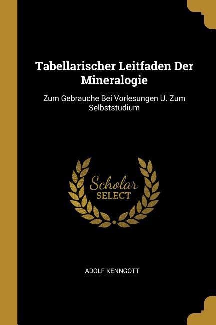 Tabellarischer Leitfaden Der Mineralogie: Zum Gebrauche Bei Vorlesungen U. Zum Selbststudium