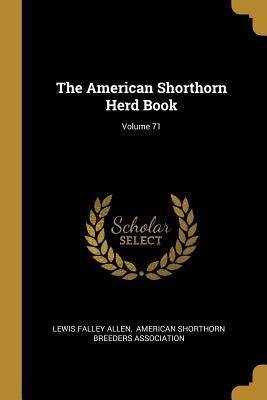 The American Shorthorn Herd Book; Volume 71