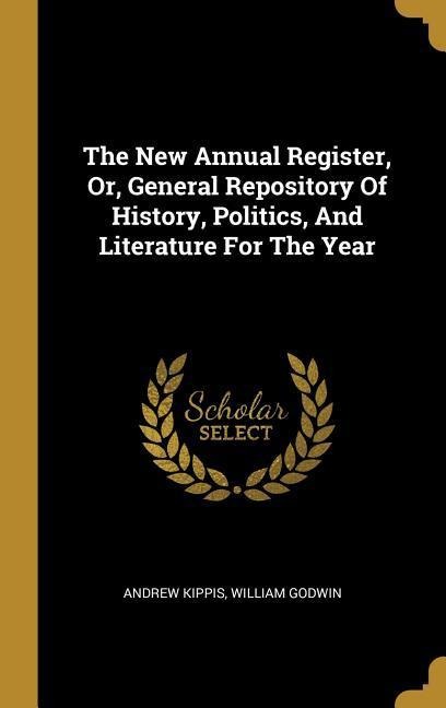 The New Annual Register, Or, General Repository Of History, Politics, And Literature For The Year