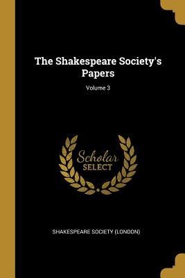 The Shakespeare Society's Papers; Volume 3