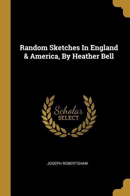 Random Sketches In England & America, By Heather Bell
