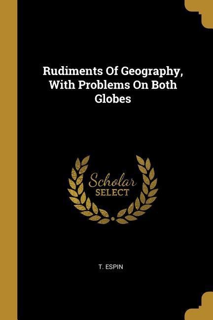 Rudiments Of Geography, With Problems On Both Globes
