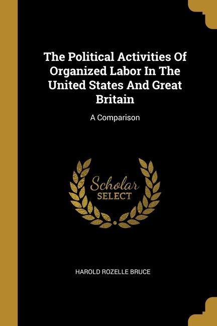 The Political Activities Of Organized Labor In The United States And Great Britain: A Comparison