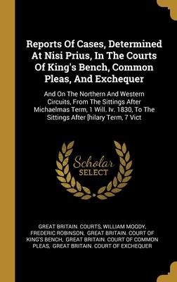 Reports Of Cases, Determined At Nisi Prius, In The Courts Of Kings Bench, Common Pleas, And Exchequer: And On The Northern And Western Circuits, From