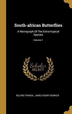 South-african Butterflies: A Monograph Of The Extra-tropical Species; Volume 1