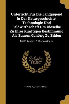 Unterricht Für Die Landjugend In Der Naturgeschichte, Technologie Und Feldwirthschaft Um Dieselbe Zu Ihrer Künftigen Bestimmung Als Bauern Gehörig Zu