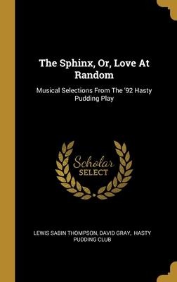 The Sphinx, Or, Love At Random: Musical Selections From The 92 Hasty Pudding Play