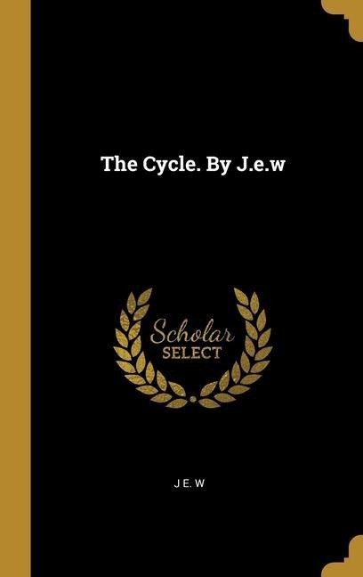 The Cycle. By J.e.w