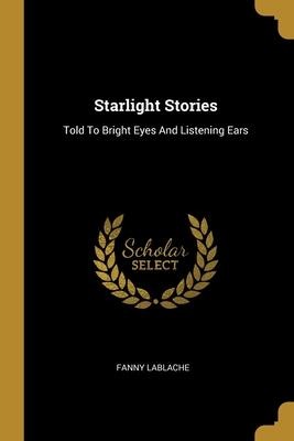 Starlight Stories: Told To Bright Eyes And Listening Ears