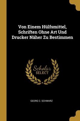 Von Einem Hülfsmittel, Schriften Ohne Art Und Drucker Näher Zu Bestimmen