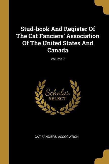 Stud-book And Register Of The Cat Fanciers Association Of The United States And Canada; Volume 7